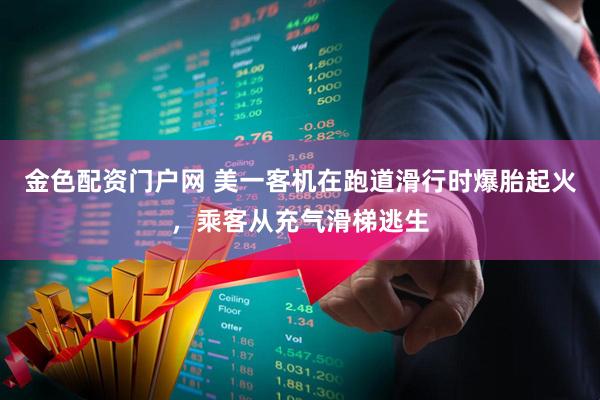 金色配资门户网 美一客机在跑道滑行时爆胎起火，乘客从充气滑梯逃生