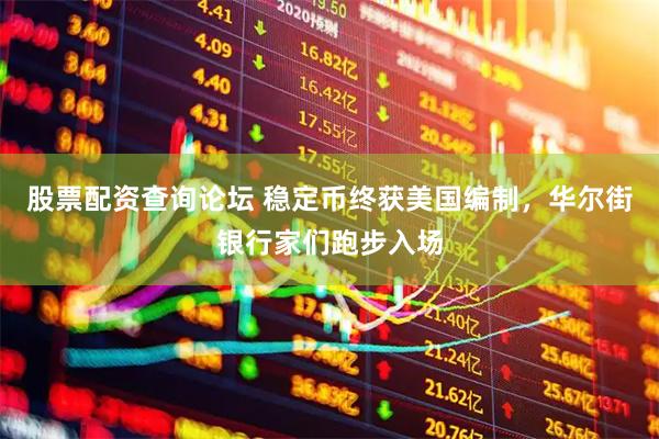 股票配资查询论坛 稳定币终获美国编制，华尔街银行家们跑步入场