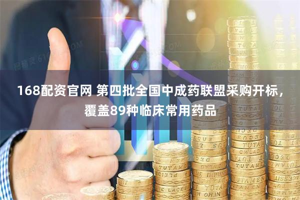 168配资官网 第四批全国中成药联盟采购开标，覆盖89种临床常用药品